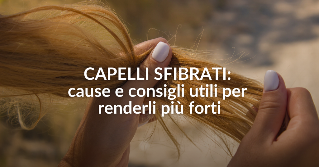 Capelli sfibrati: cause e consigli utili per renderli più forti