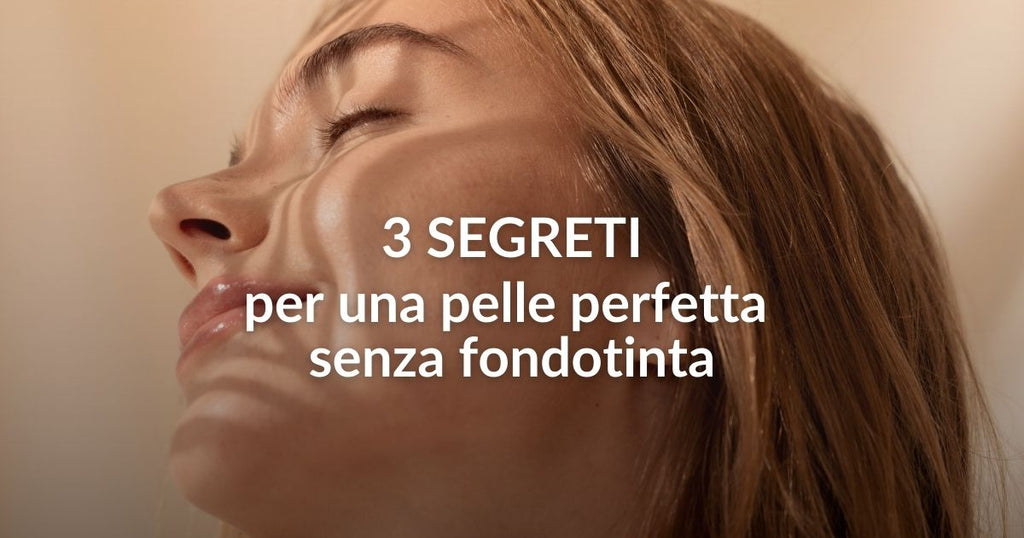 3 segreti per una pelle perfetta senza fondotinta