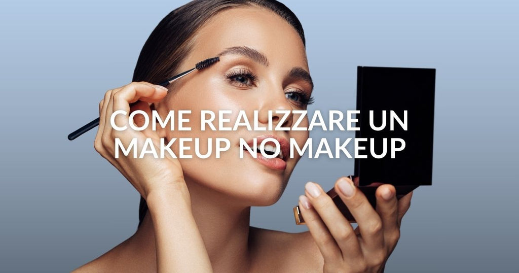 Come realizzare un makeup no makeup