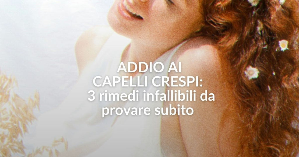 Addio ai capelli crespi: 3 rimedi infallibili da provare subito